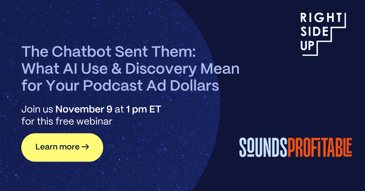 The Chatbot Sent Them: What AI Use & Discovery Mean for Your Podcast Ad Dollars. Join us November 9 at 1 pm ET.